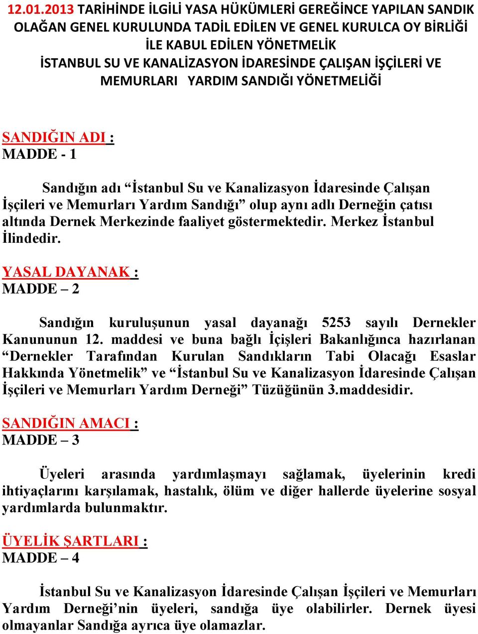 ÇALIŞAN İŞÇİLERİ VE MEMURLARI YARDIM SANDIĞI YÖNETMELİĞİ SANDIĞIN ADI : MADDE - 1 Sandığın adı İstanbul Su ve Kanalizasyon İdaresinde Çalışan İşçileri ve Memurları Yardım Sandığı olup aynı adlı