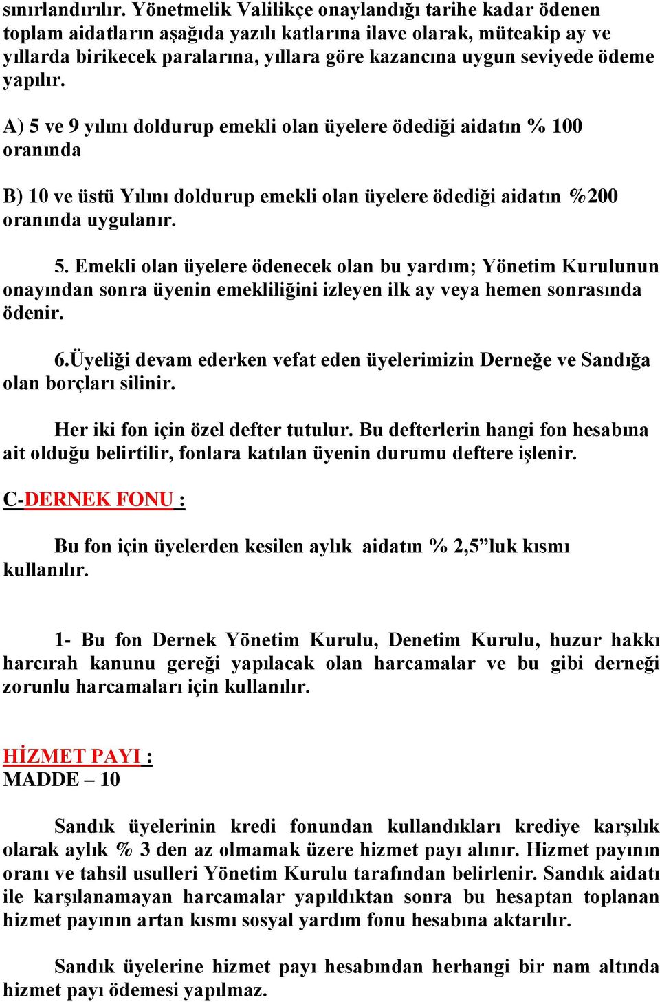 yapılır. A) 5 ve 9 yılını doldurup emekli olan üyelere ödediği aidatın % 100 oranında B) 10 ve üstü Yılını doldurup emekli olan üyelere ödediği aidatın %200 oranında uygulanır. 5. Emekli olan üyelere ödenecek olan bu yardım; Yönetim Kurulunun onayından sonra üyenin emekliliğini izleyen ilk ay veya hemen sonrasında ödenir.