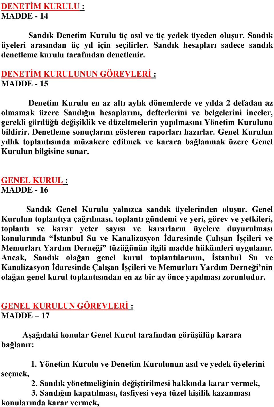 DENETİM KURULUNUN GÖREVLERİ : MADDE - 15 Denetim Kurulu en az altı aylık dönemlerde ve yılda 2 defadan az olmamak üzere Sandığın hesaplarını, defterlerini ve belgelerini inceler, gerekli gördüğü