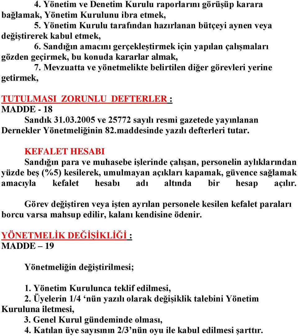 Mevzuatta ve yönetmelikte belirtilen diğer görevleri yerine getirmek, TUTULMASI ZORUNLU DEFTERLER : MADDE - 18 Sandık 31.03.2005 ve 25772 sayılı resmi gazetede yayınlanan Dernekler Yönetmeliğinin 82.