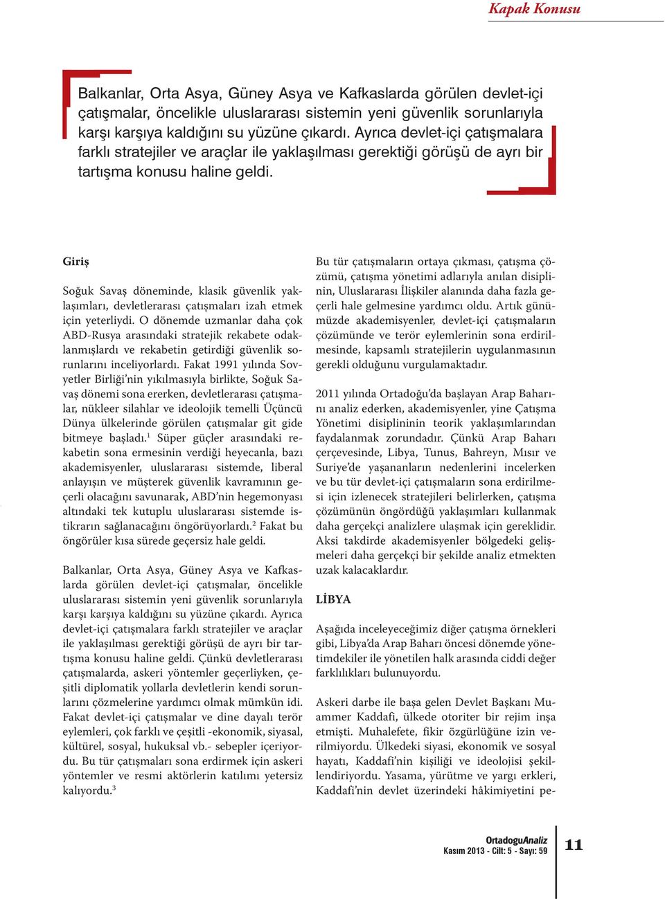 Fakat 1991 yılında Sovyetler Birliği nin yıkılmasıyla birlikte, Soğuk Savaş dönemi sona ererken, devletlerarası çatışmalar, nükleer silahlar ve ideolojik temelli Üçüncü Dünya ülkelerinde görülen