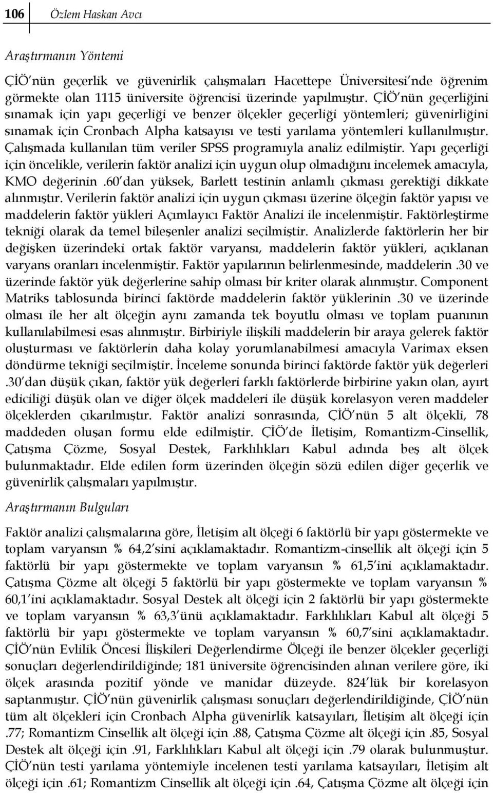 Çalışmada kullanılan tüm veriler SPSS programıyla analiz edilmiştir. Yapı geçerliği için öncelikle, verilerin faktör analizi için uygun olup olmadığını incelemek amacıyla, KMO değerinin.