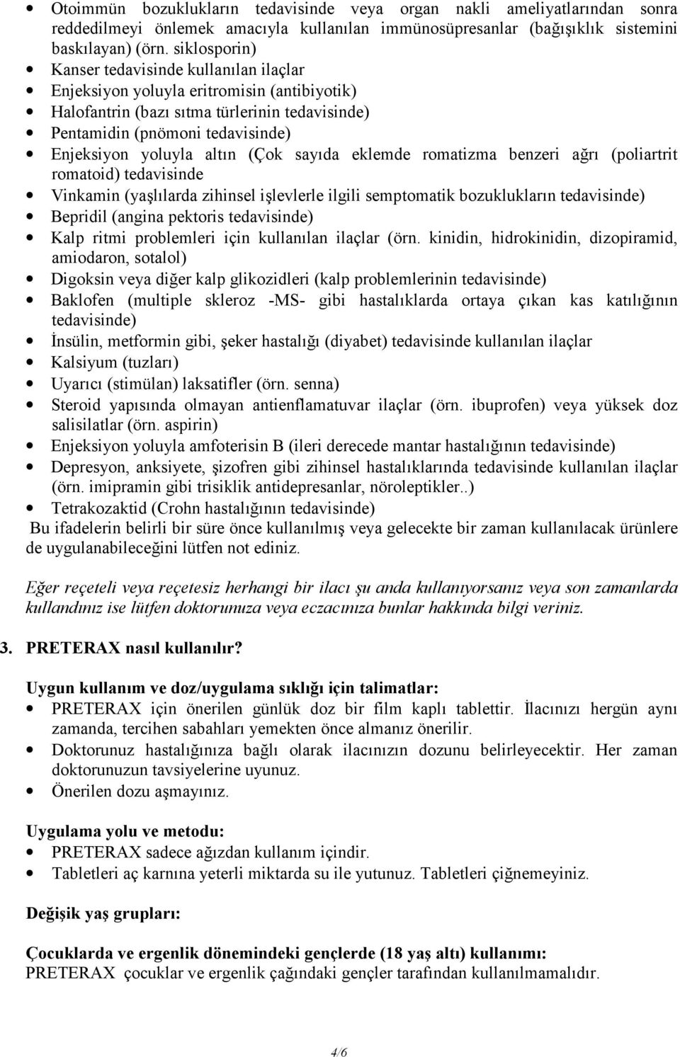 altın (Çok sayıda eklemde romatizma benzeri ağrı (poliartrit romatoid) tedavisinde Vinkamin (yaşlılarda zihinsel işlevlerle ilgili semptomatik bozuklukların tedavisinde) Bepridil (angina pektoris