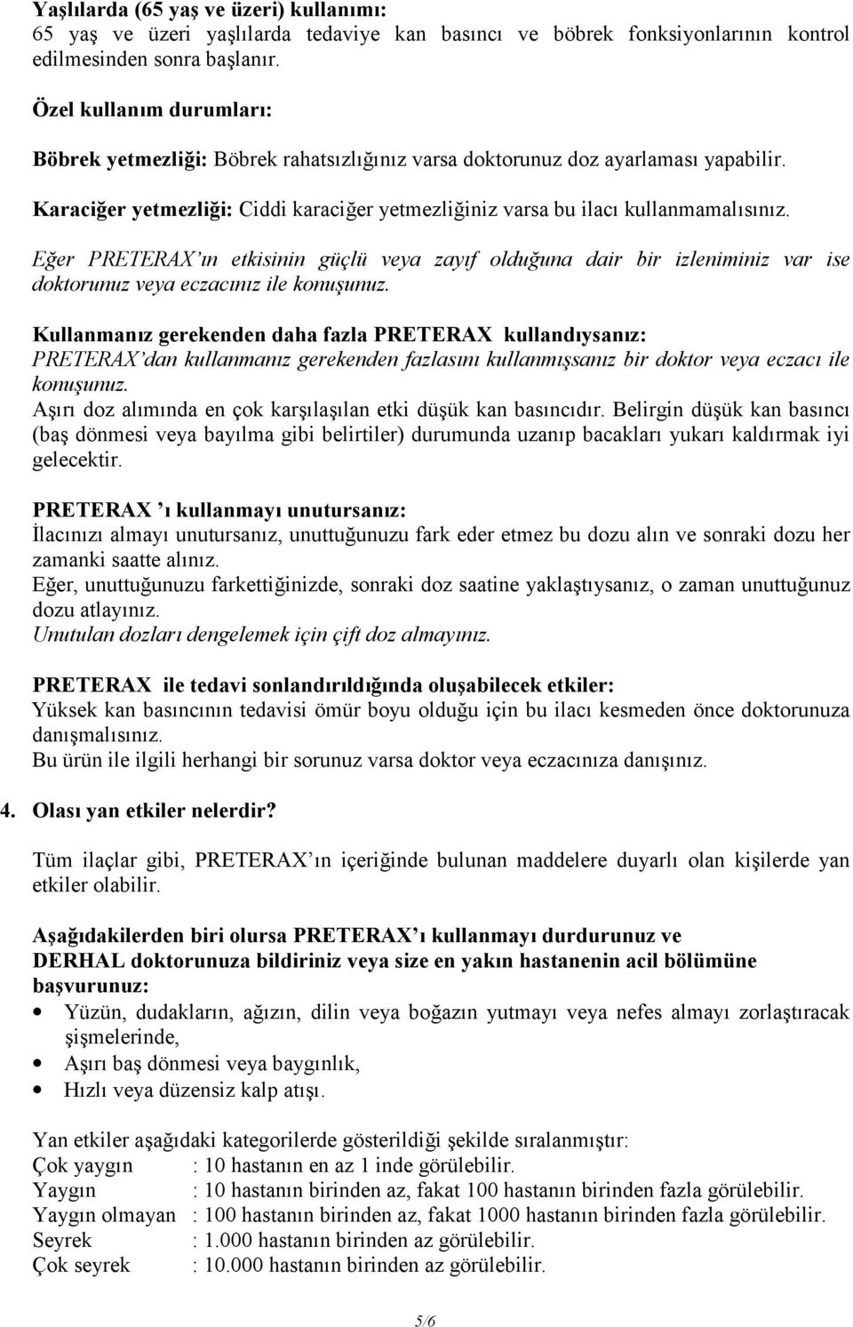 Eğer PRETERAX ın etkisinin güçlü veya zayıf olduğuna dair bir izleniminiz var ise doktorunuz veya eczacınız ile konuşunuz.