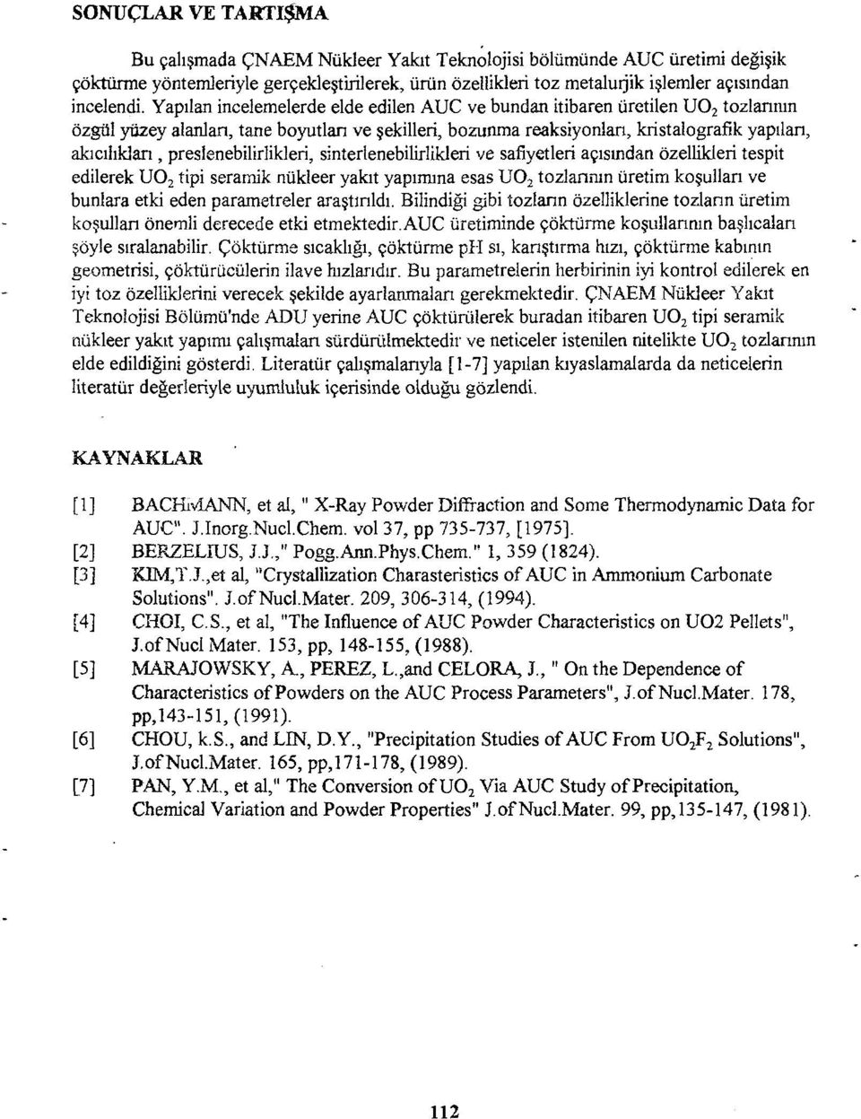 preslenebildikleri, sinterlenebilirlikleri ve safiyetleri açısından özellikleri tespit edilerek UO 2 tipi seramik nükleer yakıt yapımına esas UO 2 tozlarının üretim koşulları ve bunlara etki eden