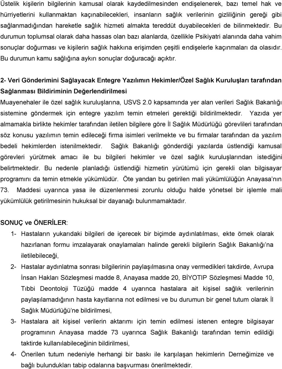 Bu durumun toplumsal olarak daha hassas olan bazı alanlarda, özellikle Psikiyatri alanında daha vahim sonuçlar doğurması ve kişilerin sağlık hakkına erişimden çeşitli endişelerle kaçınmaları da