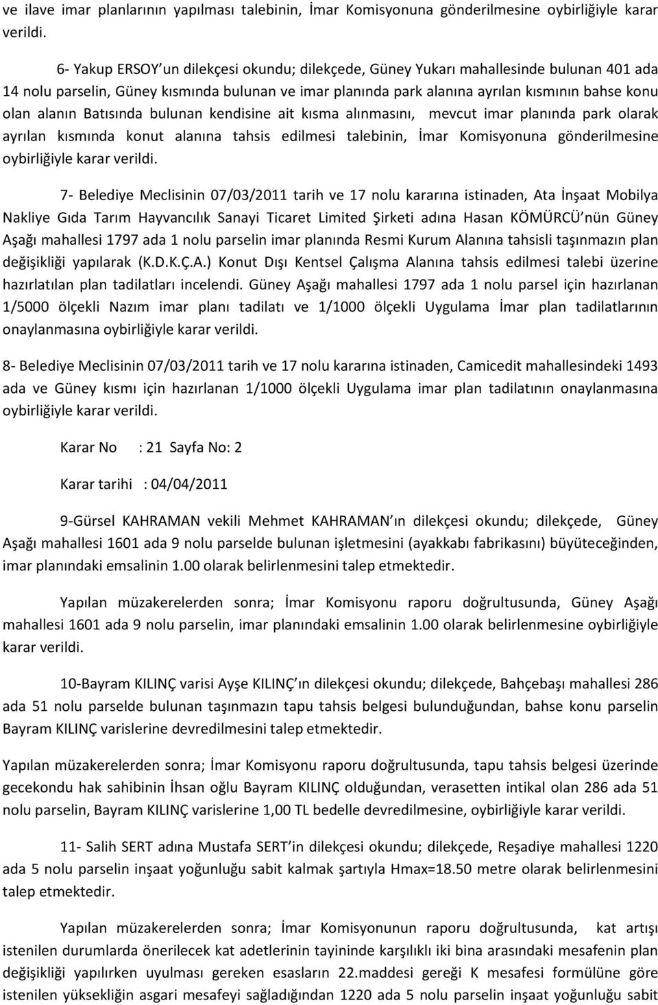 Batısında bulunan kendisine ait kısma alınmasını, mevcut imar planında park olarak ayrılan kısmında konut alanına tahsis edilmesi talebinin, İmar Komisyonuna gönderilmesine 7- Belediye Meclisinin