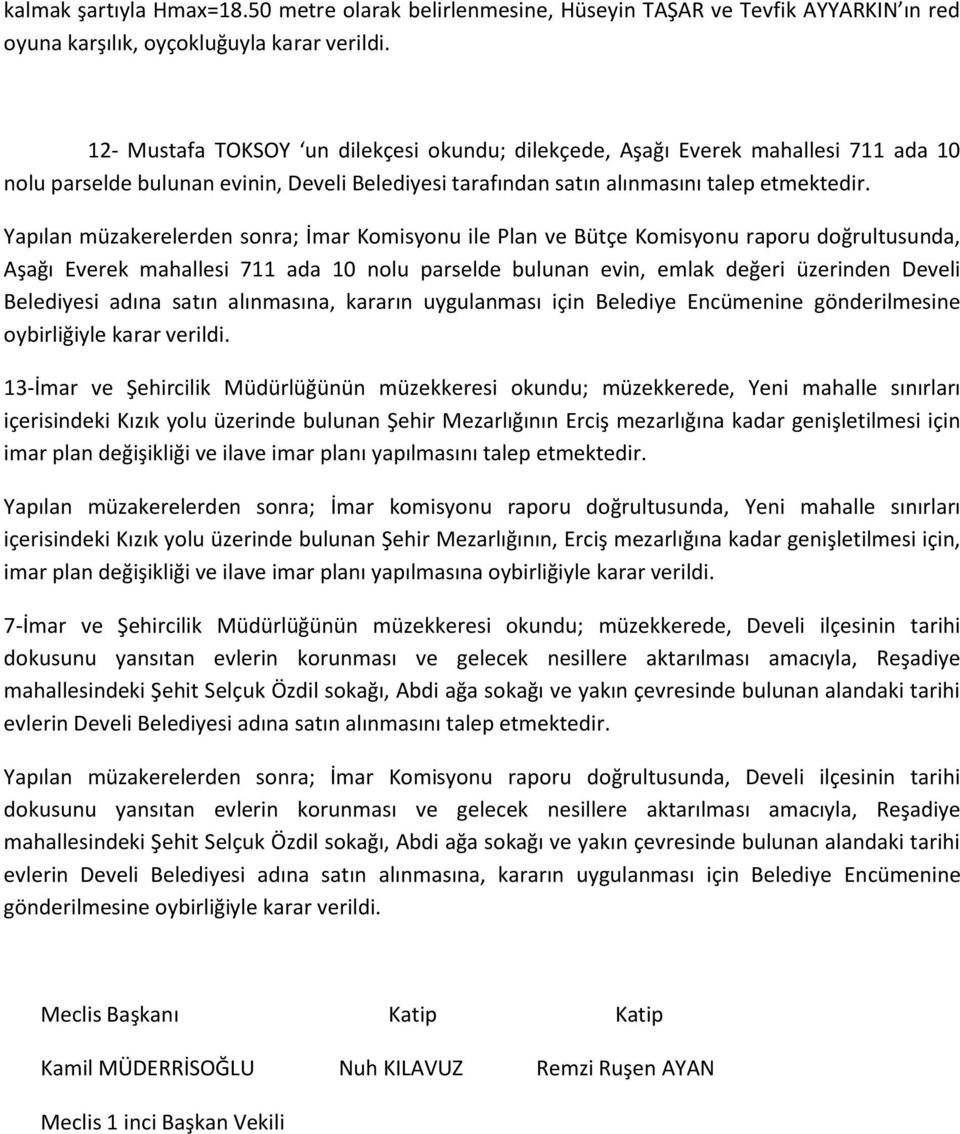 Yapılan müzakerelerden sonra; İmar Komisyonu ile Plan ve Bütçe Komisyonu raporu doğrultusunda, Aşağı Everek mahallesi 711 ada 10 nolu parselde bulunan evin, emlak değeri üzerinden Develi Belediyesi