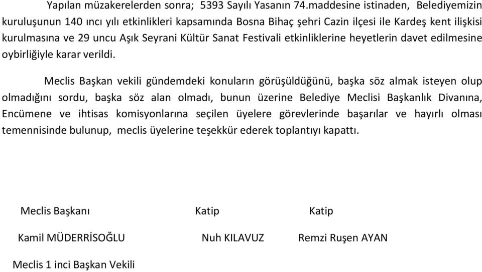 Kültür Sanat Festivali etkinliklerine heyetlerin davet edilmesine Meclis Başkan vekili gündemdeki konuların görüşüldüğünü, başka söz almak isteyen olup olmadığını sordu, başka