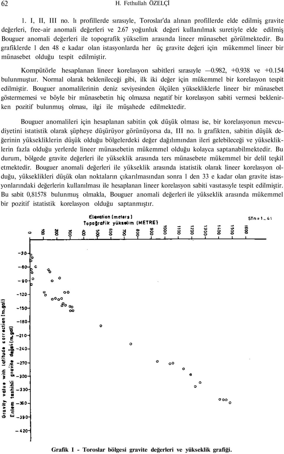 Bu grafiklerde l den 48 e kadar olan istasyonlarda her üç gravite değeri için mükemmel lineer bir münasebet olduğu tespit edilmiştir. Kompütörle hesaplanan lineer korelasyon sabitleri sırasıyle 0.