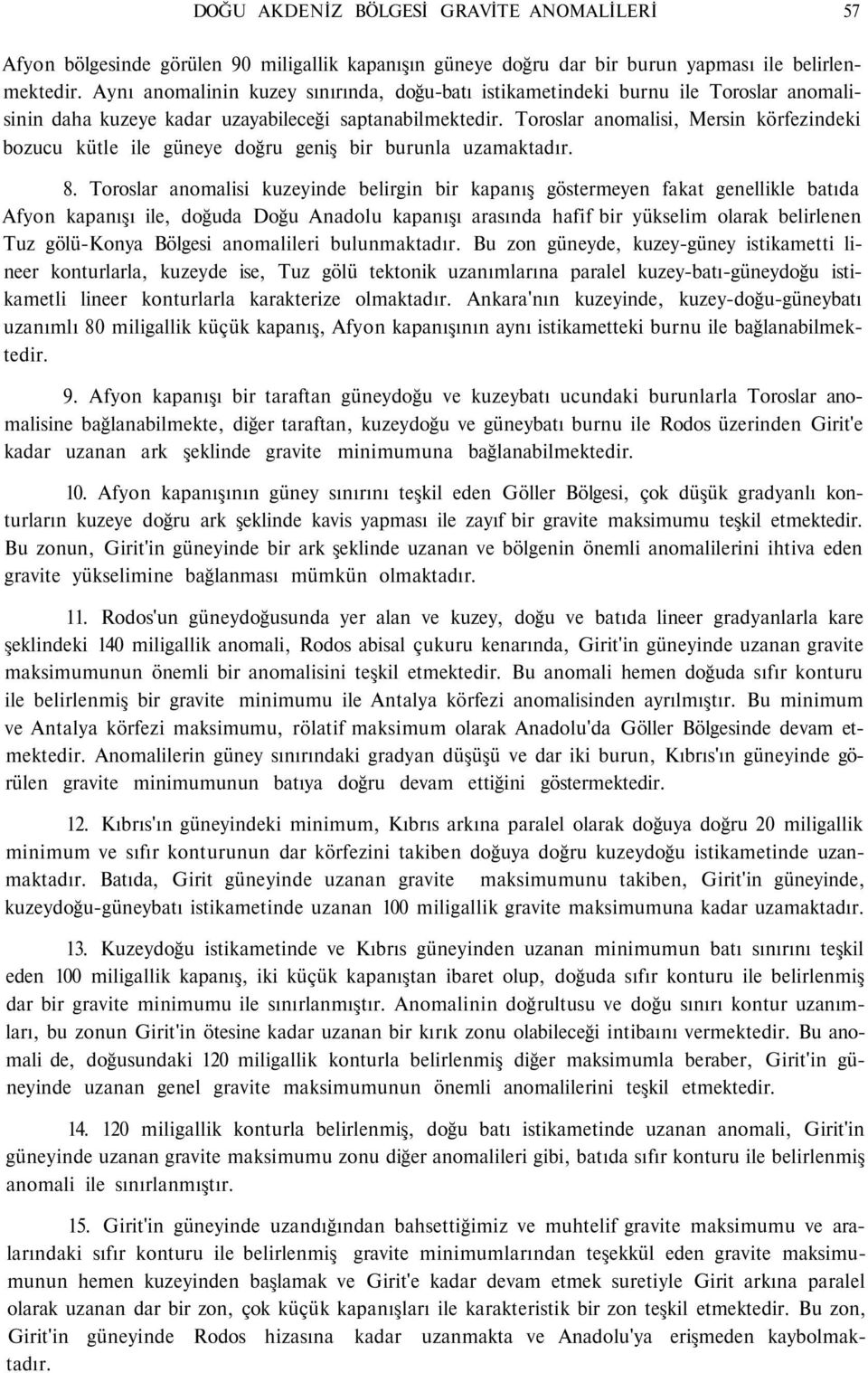 Toroslar anomalisi, Mersin körfezindeki bozucu kütle ile güneye doğru geniş bir burunla uzamaktadır. 8.