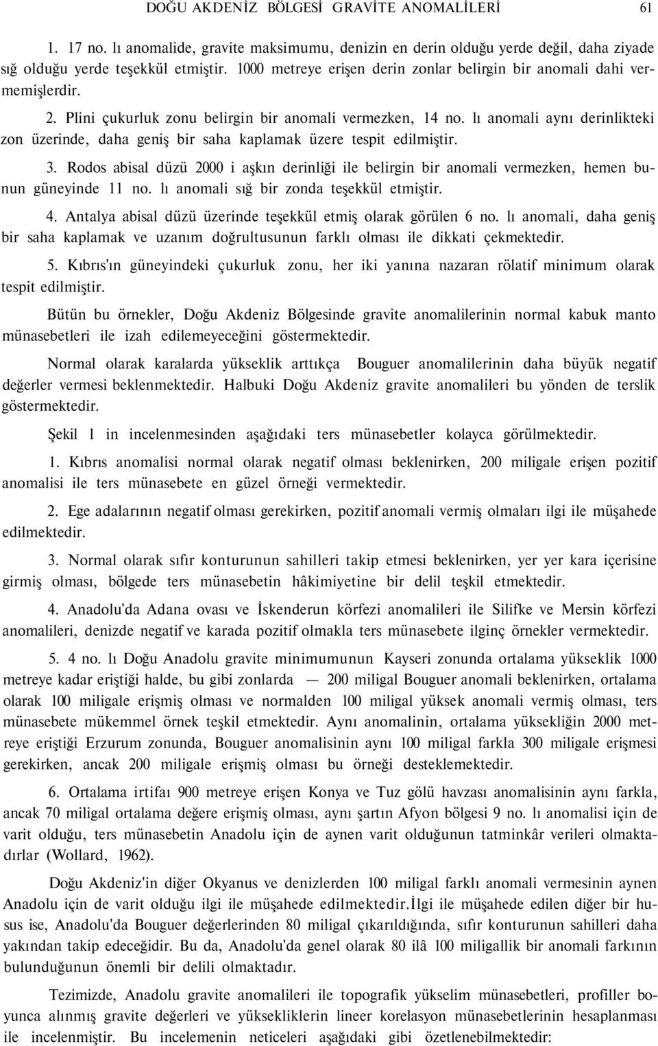 lı anomali aynı derinlikteki zon üzerinde, daha geniş bir saha kaplamak üzere tespit edilmiştir. 3.