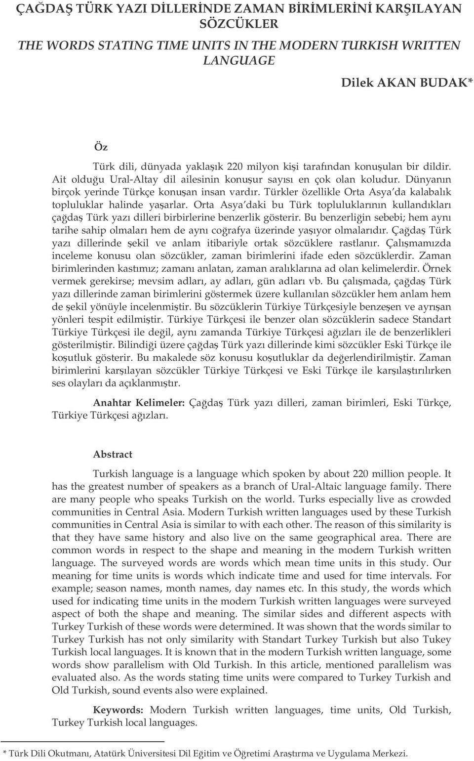 Türkler özellikle Orta Asya da kalabalık topluluklar halinde yaarlar. Orta Asya daki bu Türk topluluklarının kullandıkları çada Türk yazı dilleri birbirlerine benzerlik gösterir.