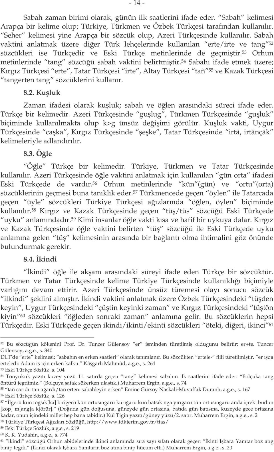 Sabah vaktini anlatmak üzere dier Türk lehçelerinde kullanılan erte/irte ve tang 52 sözcükleri ise Türkçedir ve Eski Türkçe metinlerinde de geçmitir.