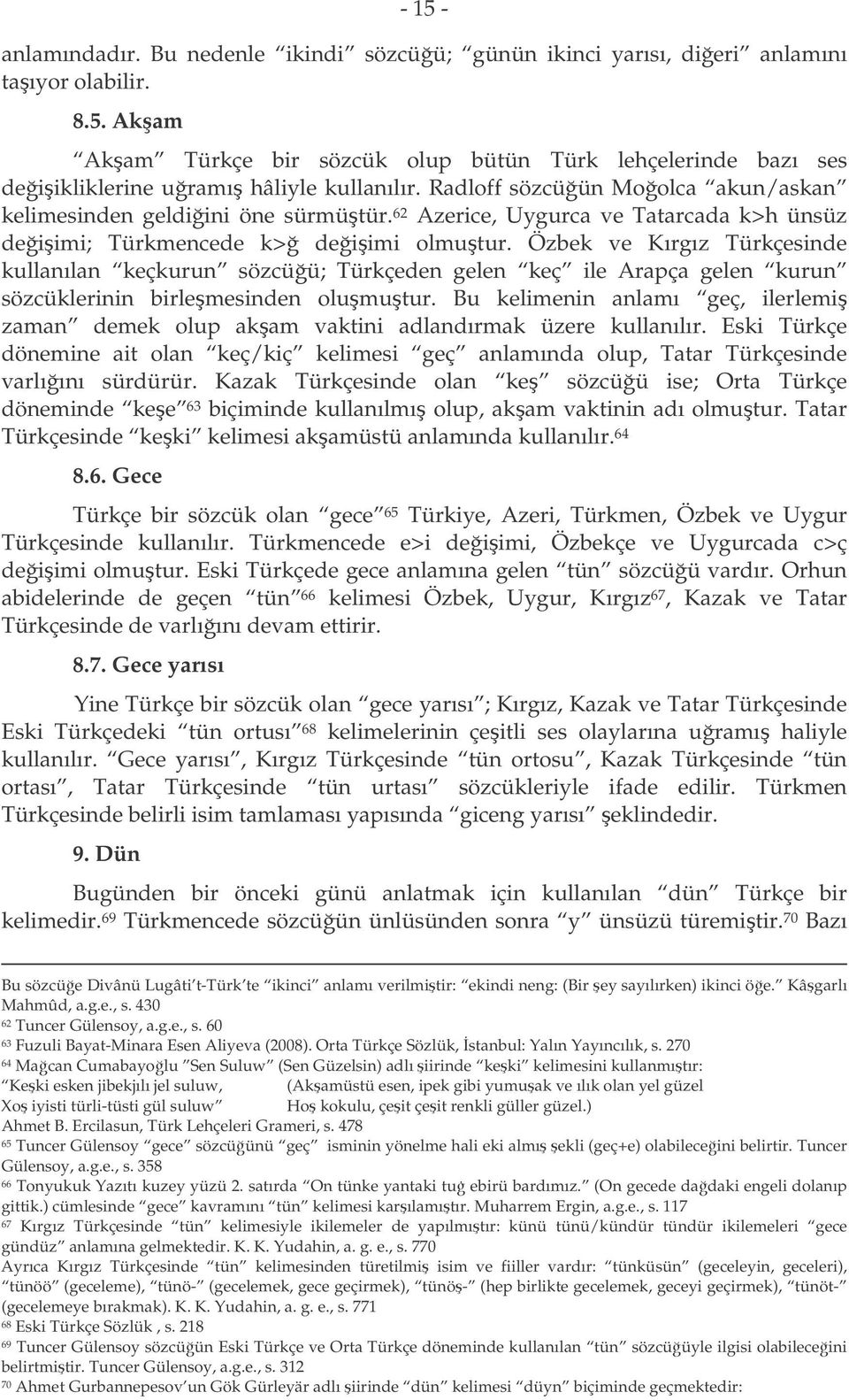 Özbek ve Kırgız Türkçesinde kullanılan keçkurun sözcüü; Türkçeden gelen keç ile Arapça gelen kurun sözcüklerinin birlemesinden olumutur.