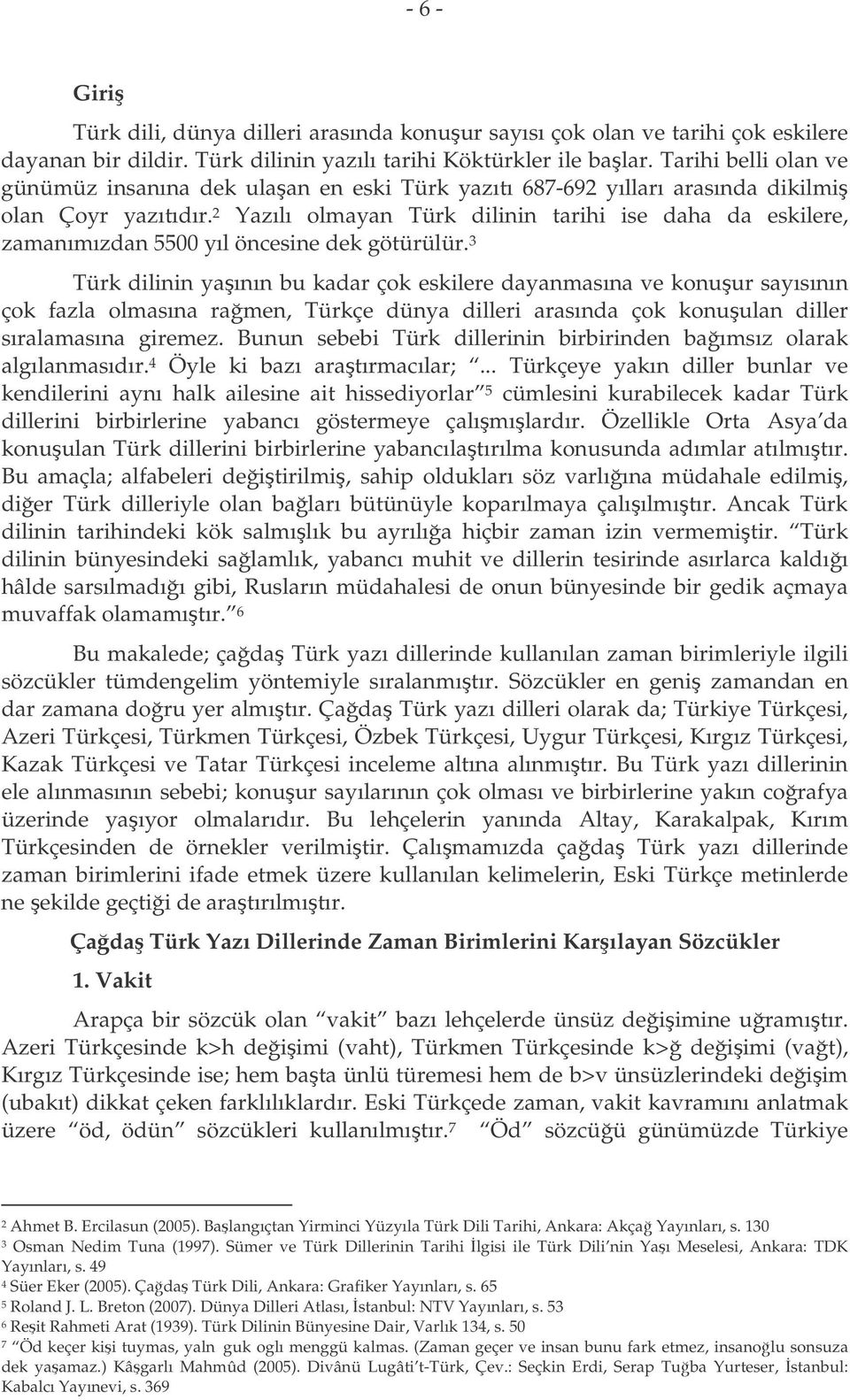 2 Yazılı olmayan Türk dilinin tarihi ise daha da eskilere, zamanımızdan 5500 yıl öncesine dek götürülür.