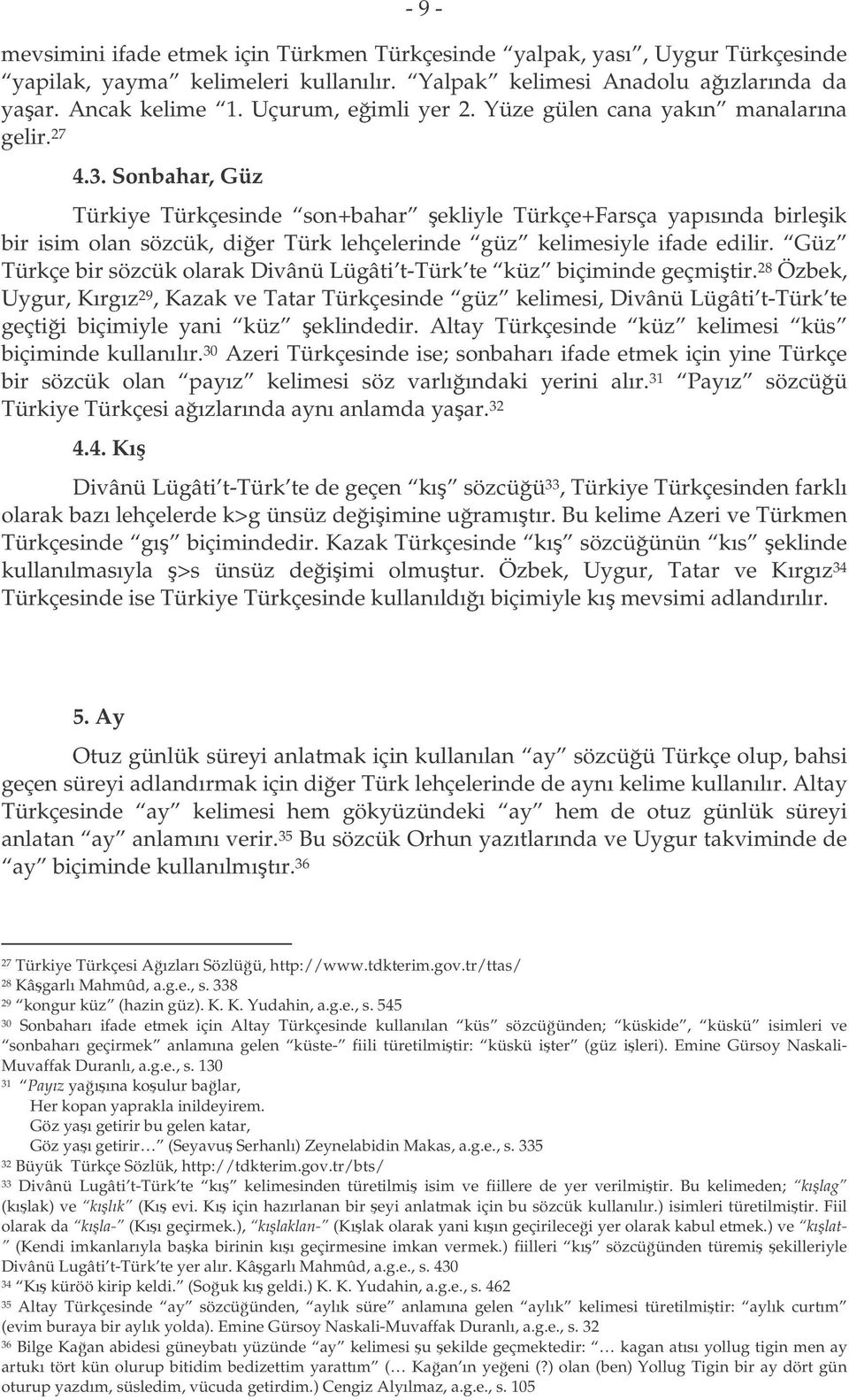 Sonbahar, Güz Türkiye Türkçesinde son+bahar ekliyle Türkçe+Farsça yapısında birleik bir isim olan sözcük, dier Türk lehçelerinde güz kelimesiyle ifade edilir.