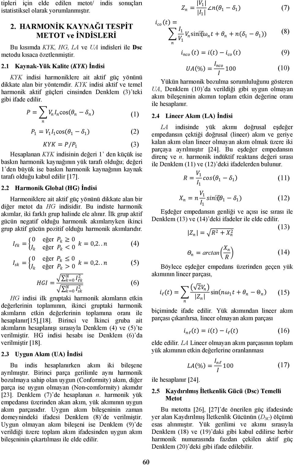 P = V I cos(θ δ ) () P = V I cos(θ δ ) () KYK = P/P (3) Hesaplaa KYK idisii değeri de küçük ise baskı harmoik kayağıı yük tarafı olduğu; değeri de büyük ise baskı harmoik kayağıı kayak tarafı olduğu