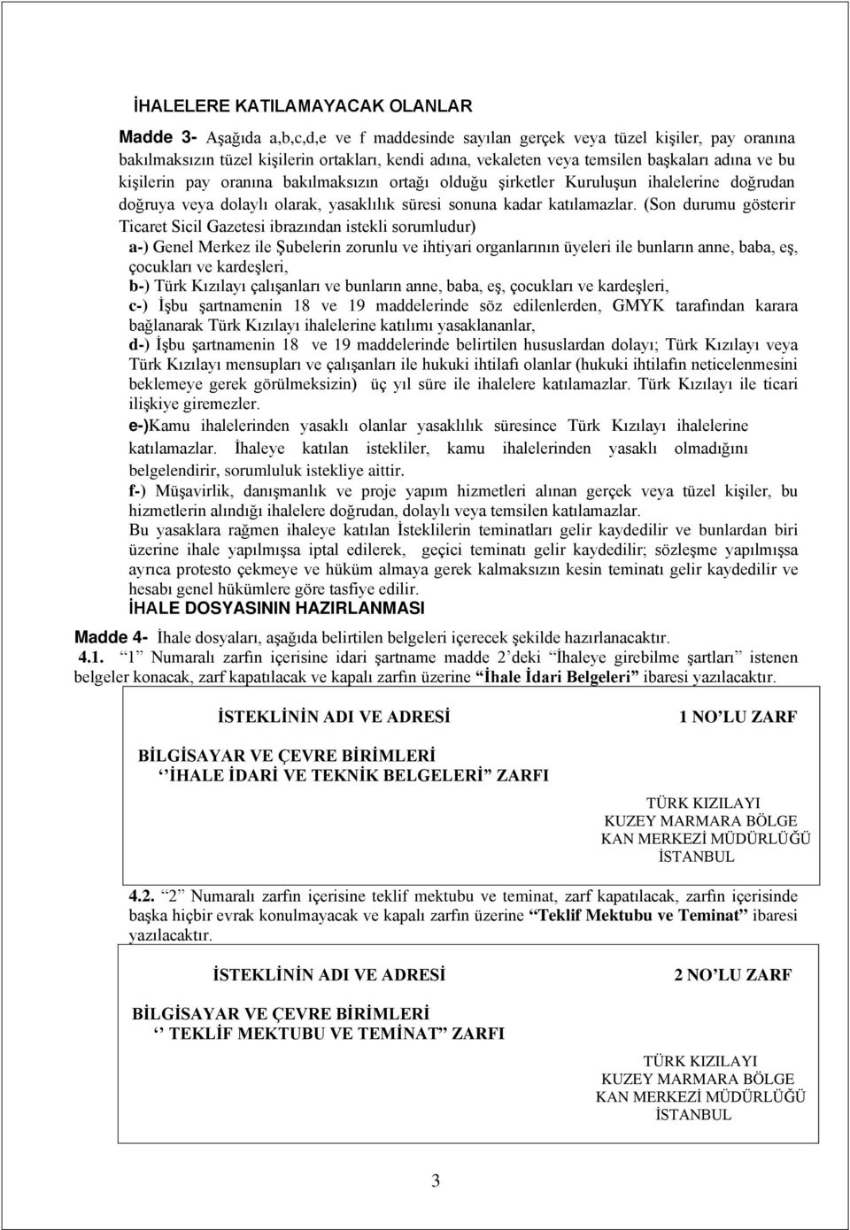 (Son durumu gösterir Ticaret Sicil Gazetesi ibrazından istekli sorumludur) a-) Genel Merkez ile Şubelerin zorunlu ve ihtiyari organlarının üyeleri ile bunların anne, baba, eş, çocukları ve