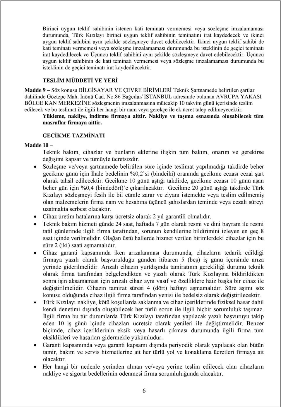 İkinci uygun teklif sahibi de kati teminatı vermemesi veya sözleşme imzalamaması durumunda bu isteklinin de geçici teminatı irat kaydedilecek ve Üçüncü teklif  Üçüncü uygun teklif sahibinin de kati