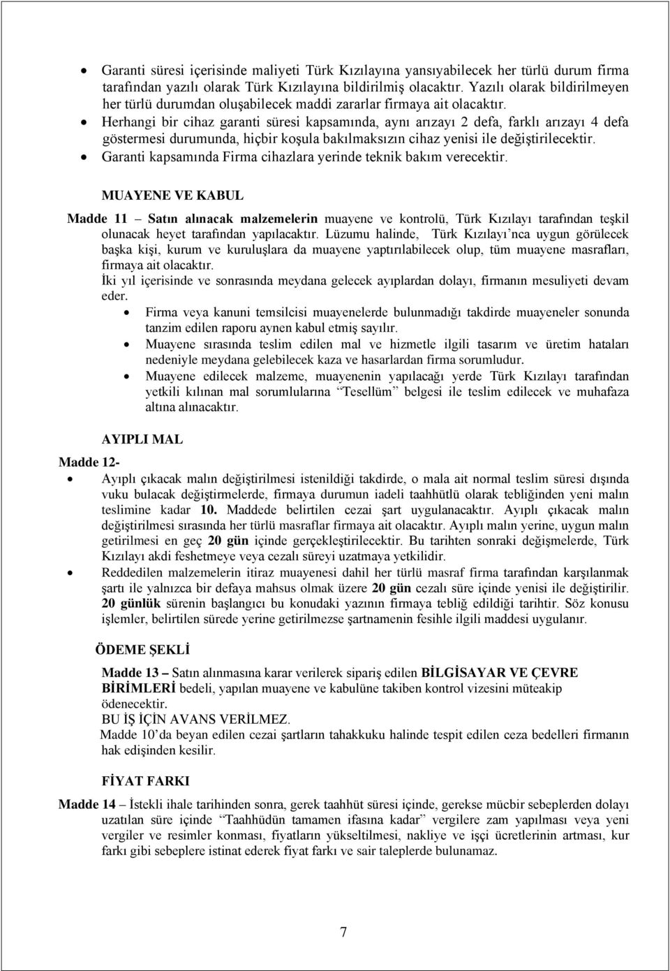 Herhangi bir cihaz garanti süresi kapsamında, aynı arızayı 2 defa, farklı arızayı 4 defa göstermesi durumunda, hiçbir koşula bakılmaksızın cihaz yenisi ile değiştirilecektir.