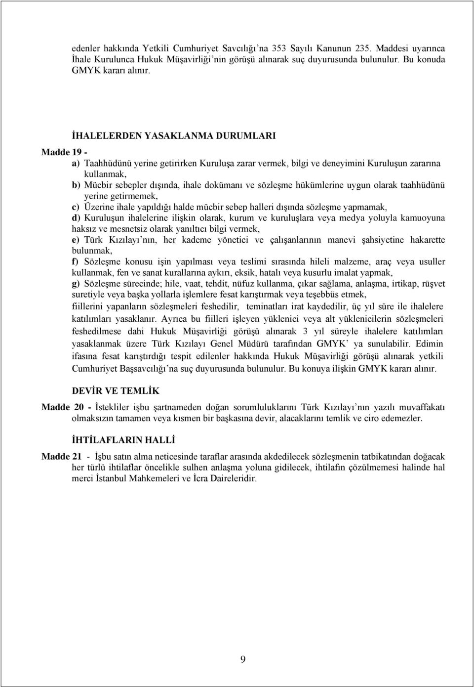 sözleşme hükümlerine uygun olarak taahhüdünü yerine getirmemek, c) Üzerine ihale yapıldığı halde mücbir sebep halleri dışında sözleşme yapmamak, d) Kuruluşun ihalelerine ilişkin olarak, kurum ve