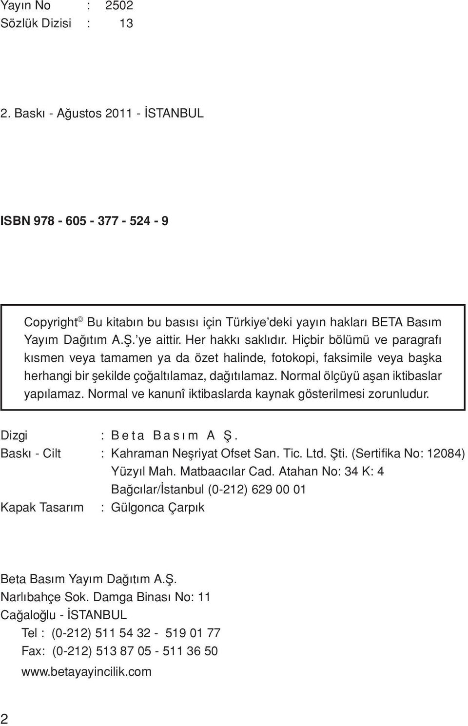 Normal ölçüyü aşan iktibaslar yapılamaz. Normal ve kanunî iktibaslarda kaynak gösterilmesi zorunludur. Dizgi : Beta Basım A Ş. Bask - Cilt : Kahraman Neflriyat Ofset San. Tic. Ltd. fiti.