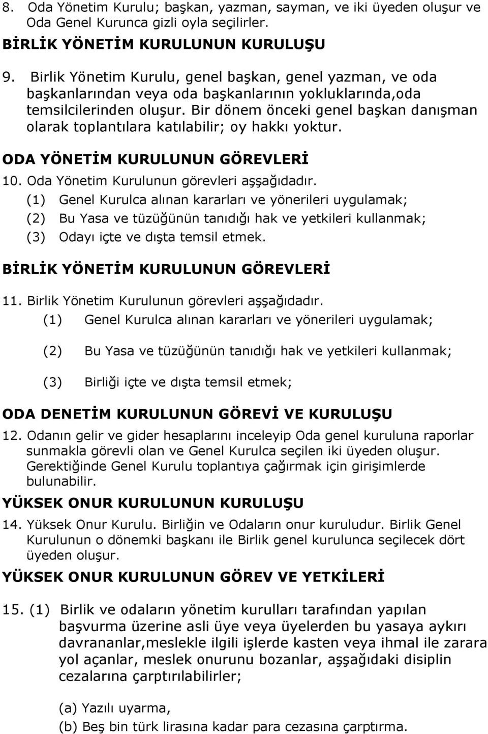 Bir dönem önceki genel başkan danışman olarak toplantılara katılabilir; oy hakkı yoktur. ODA YÖNETİM KURULUNUN GÖREVLERİ 10. Oda Yönetim Kurulunun görevleri aşşağıdadır.