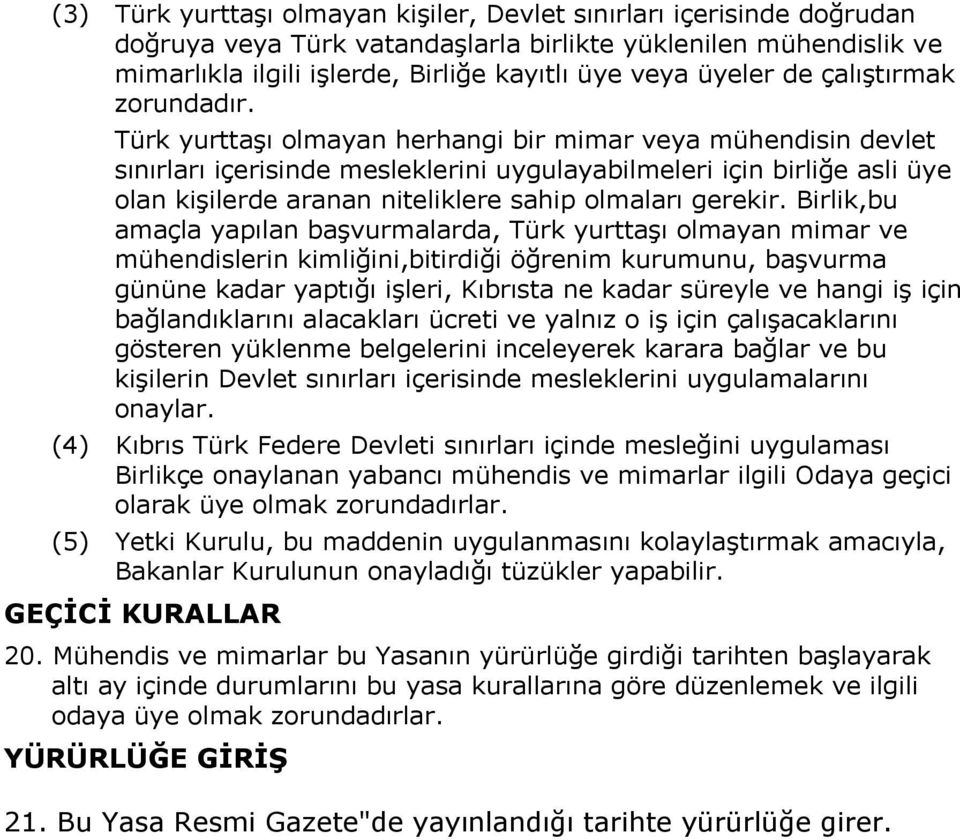 Türk yurttaşı olmayan herhangi bir mimar veya mühendisin devlet sınırları içerisinde mesleklerini uygulayabilmeleri için birliğe asli üye olan kişilerde aranan niteliklere sahip olmaları gerekir.