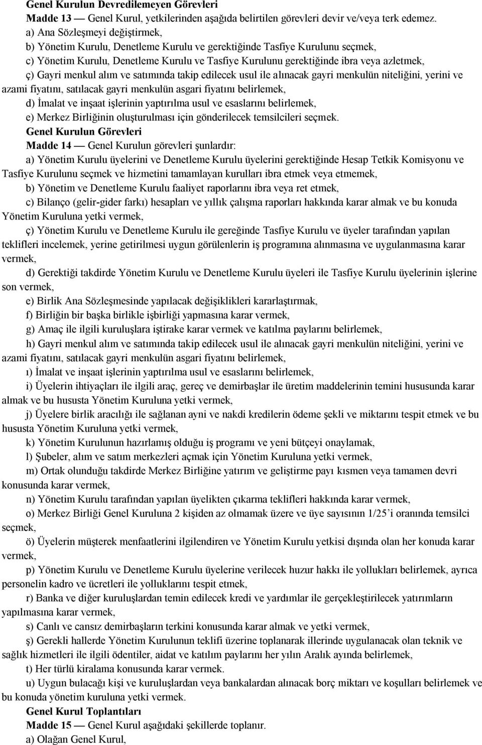 Gayri menkul alım ve satımında takip edilecek usul ile alınacak gayri menkulün niteliğini, yerini ve azami fiyatını, satılacak gayri menkulün asgari fiyatını belirlemek, d) İmalat ve inşaat işlerinin