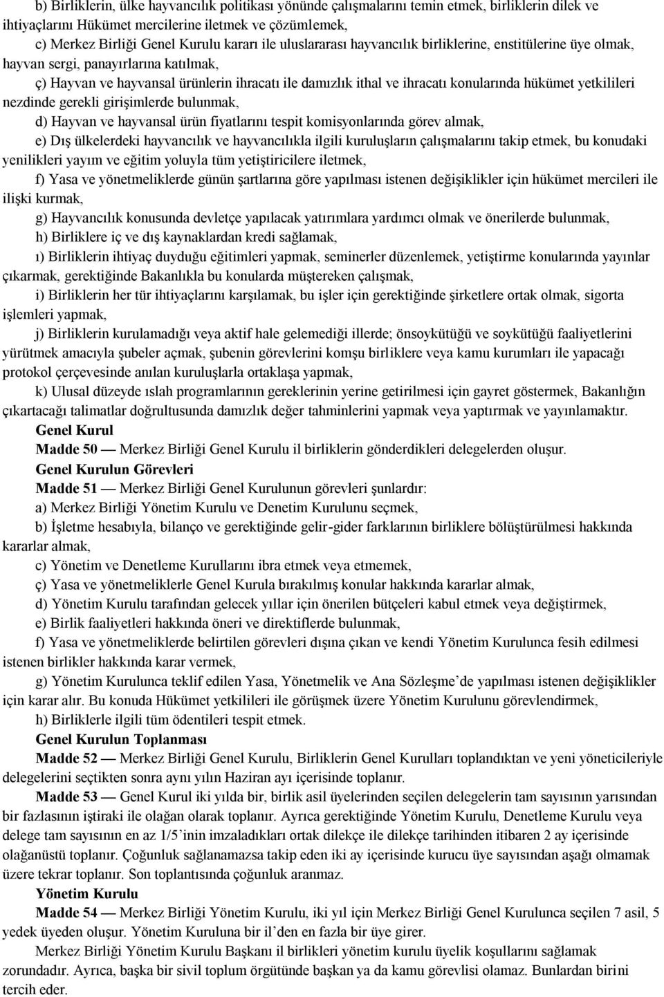 yetkilileri nezdinde gerekli girişimlerde bulunmak, d) Hayvan ve hayvansal ürün fiyatlarını tespit komisyonlarında görev almak, e) Dış ülkelerdeki hayvancılık ve hayvancılıkla ilgili kuruluşların