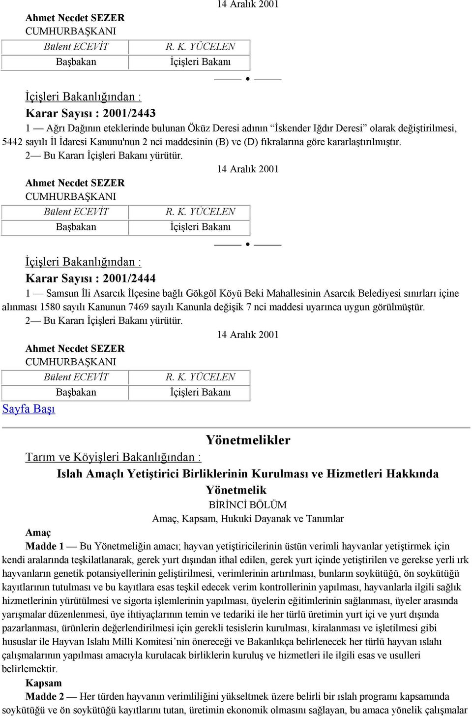 5442 sayılı İl İdaresi Kanunu'nun 2 nci maddesinin (B) ve (D) fıkralarına göre kararlaştırılmıştır. 2 Bu Kararı İçişleri Bakanı yürütür.