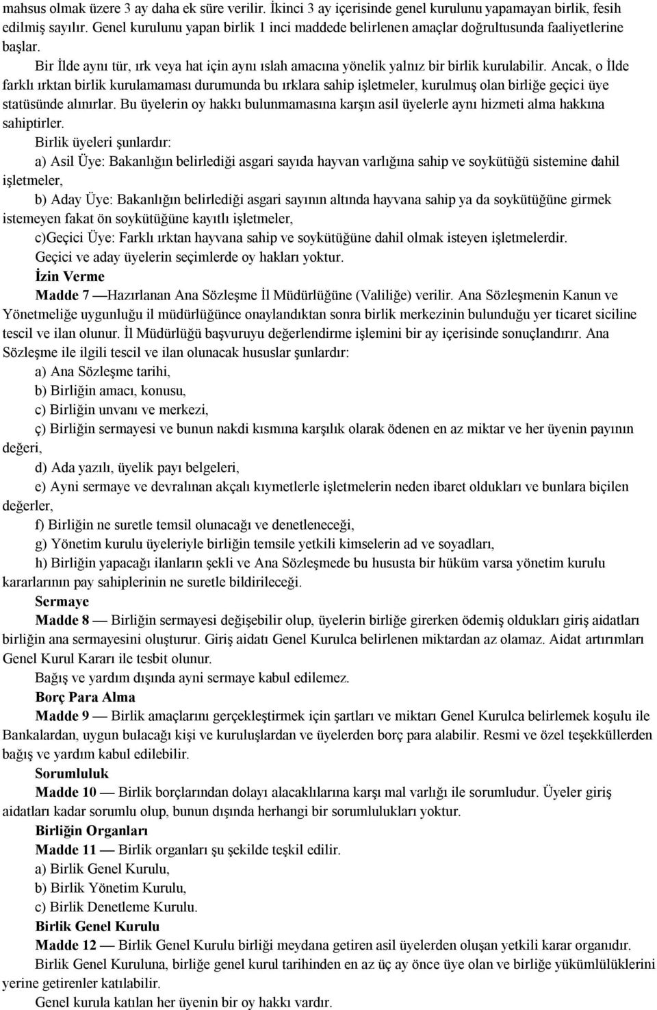 Ancak, o İlde farklı ırktan birlik kurulamaması durumunda bu ırklara sahip işletmeler, kurulmuş olan birliğe geçici üye statüsünde alınırlar.