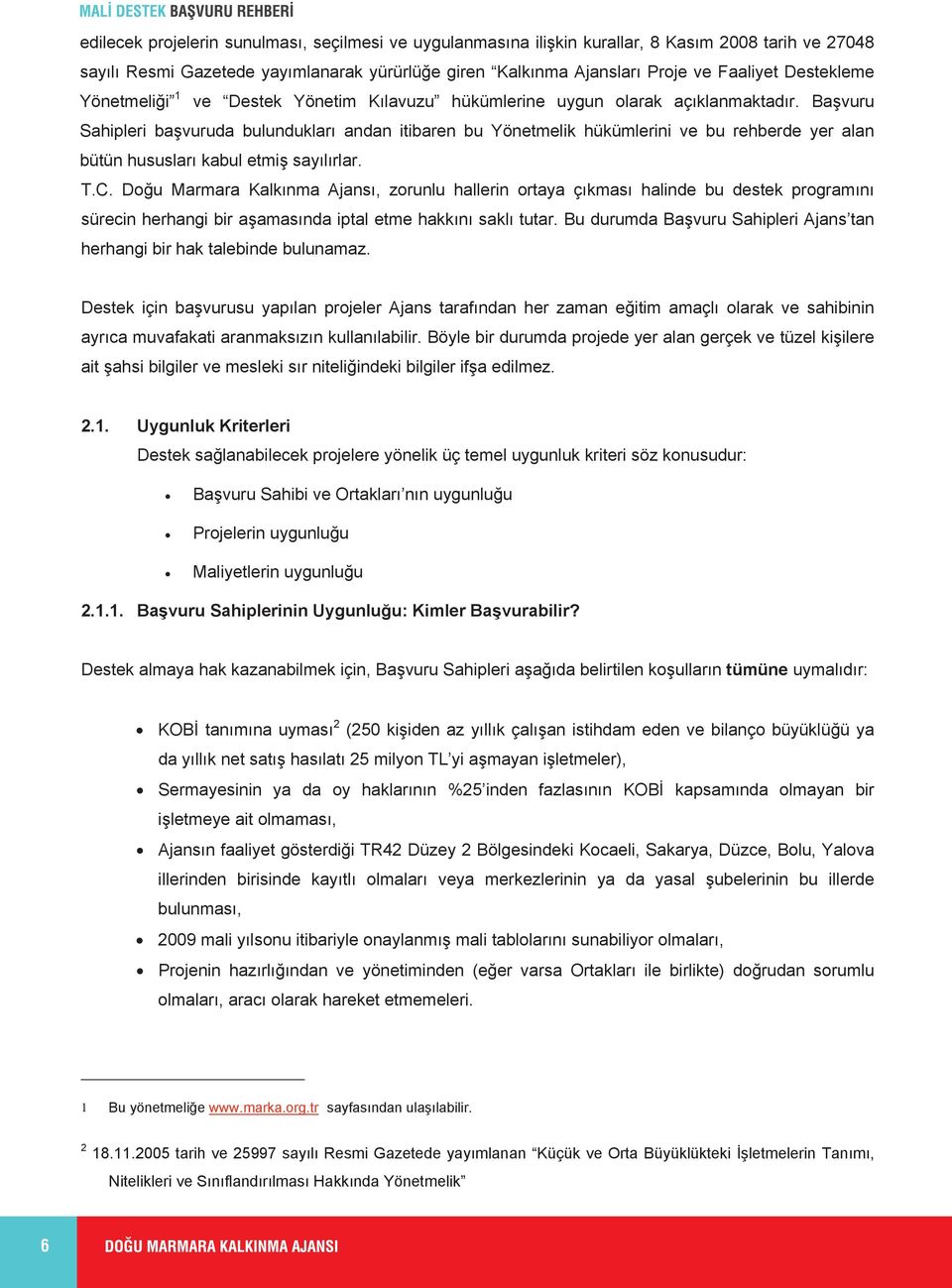 Başvuru Sahipleri başvuruda bulunduklar andan itibaren bu Yönetmelik hükümlerini ve bu rehberde yer alan bütün hususlar kabul etmiş saylrlar. T.C.