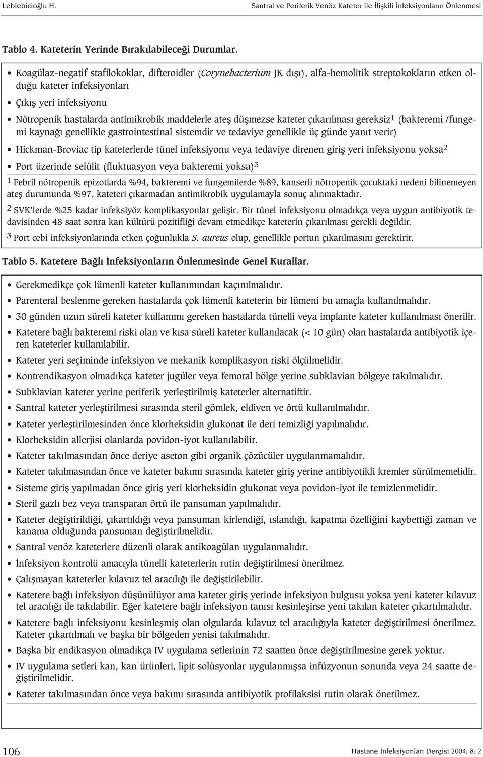 maddelerle atefl düflmezse kateter ç kar lmas gereksiz 1 (bakteremi /fungemi kayna genellikle gastrointestinal sistemdir ve tedaviye genellikle üç günde yan t verir) Hickman-Broviac tip kateterlerde