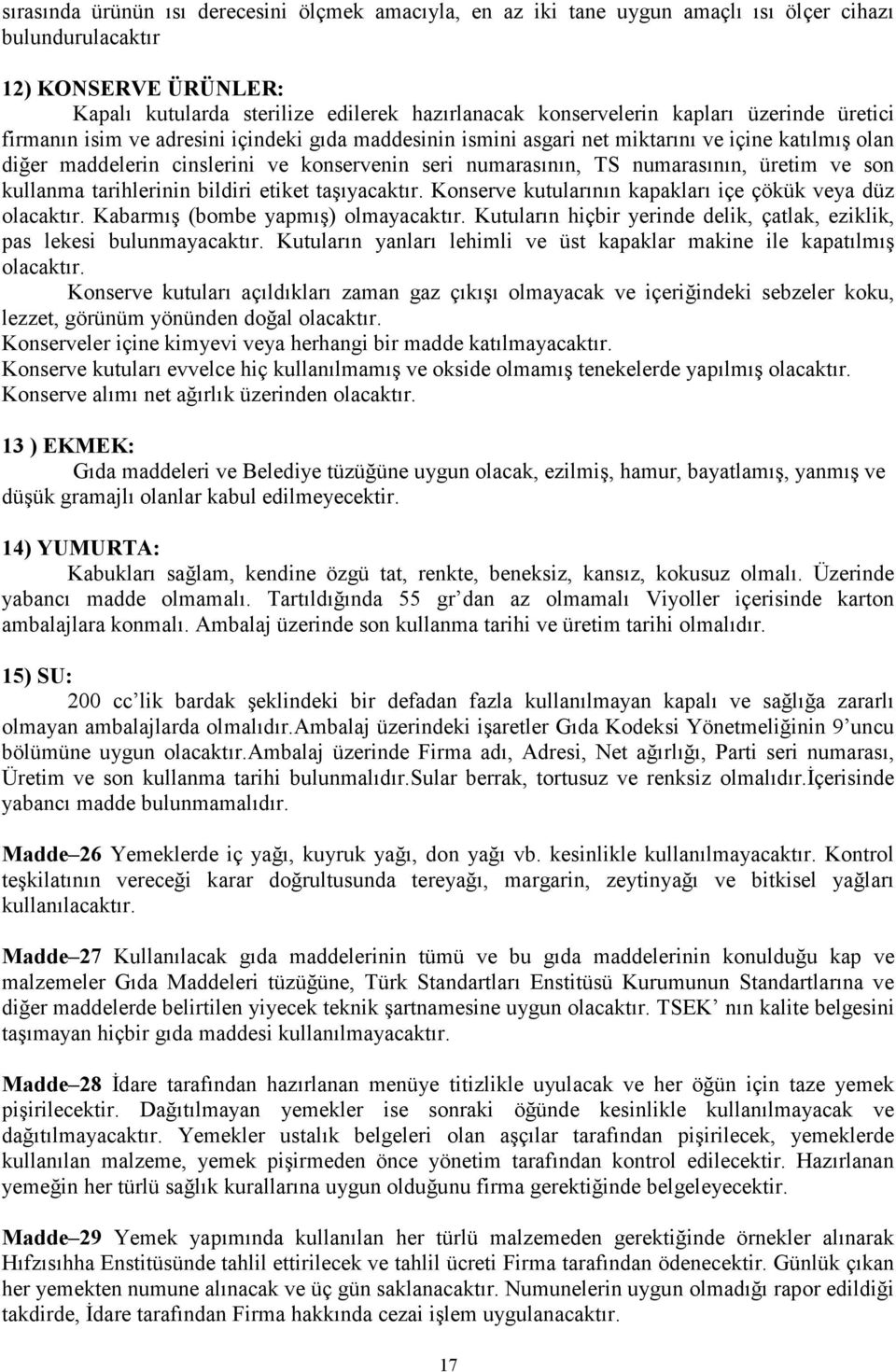 numarasının, üretim ve son kullanma tarihlerinin bildiri etiket taşıyacaktır. Konserve kutularının kapakları içe çökük veya düz olacaktır. Kabarmış (bombe yapmış) olmayacaktır.