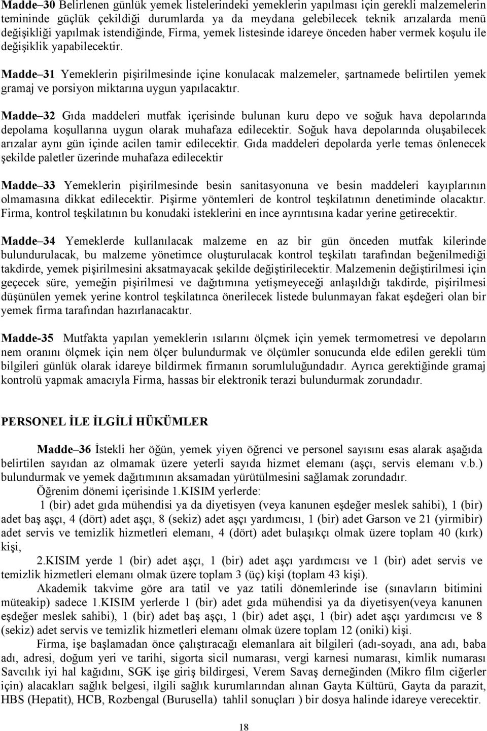 Madde 31 Yemeklerin pişirilmesinde içine konulacak malzemeler, şartnamede belirtilen yemek gramaj ve porsiyon miktarına uygun yapılacaktır.