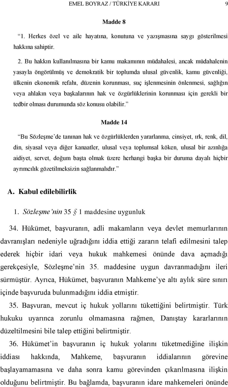 suç iģlenmesinin önlenmesi, sağlığın veya ahlakın veya baģkalarının hak ve özgürlüklerinin korunması için gerekli bir tedbir olması durumunda söz konusu olabilir.