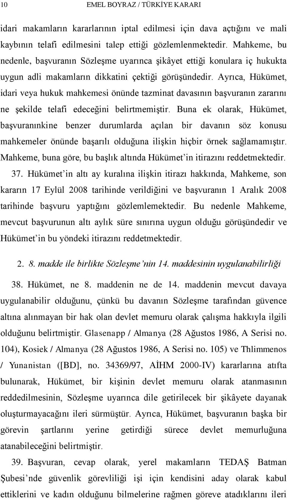 Ayrıca, Hükümet, idari veya hukuk mahkemesi önünde tazminat davasının baģvuranın zararını ne Ģekilde telafi edeceğini belirtmemiģtir.