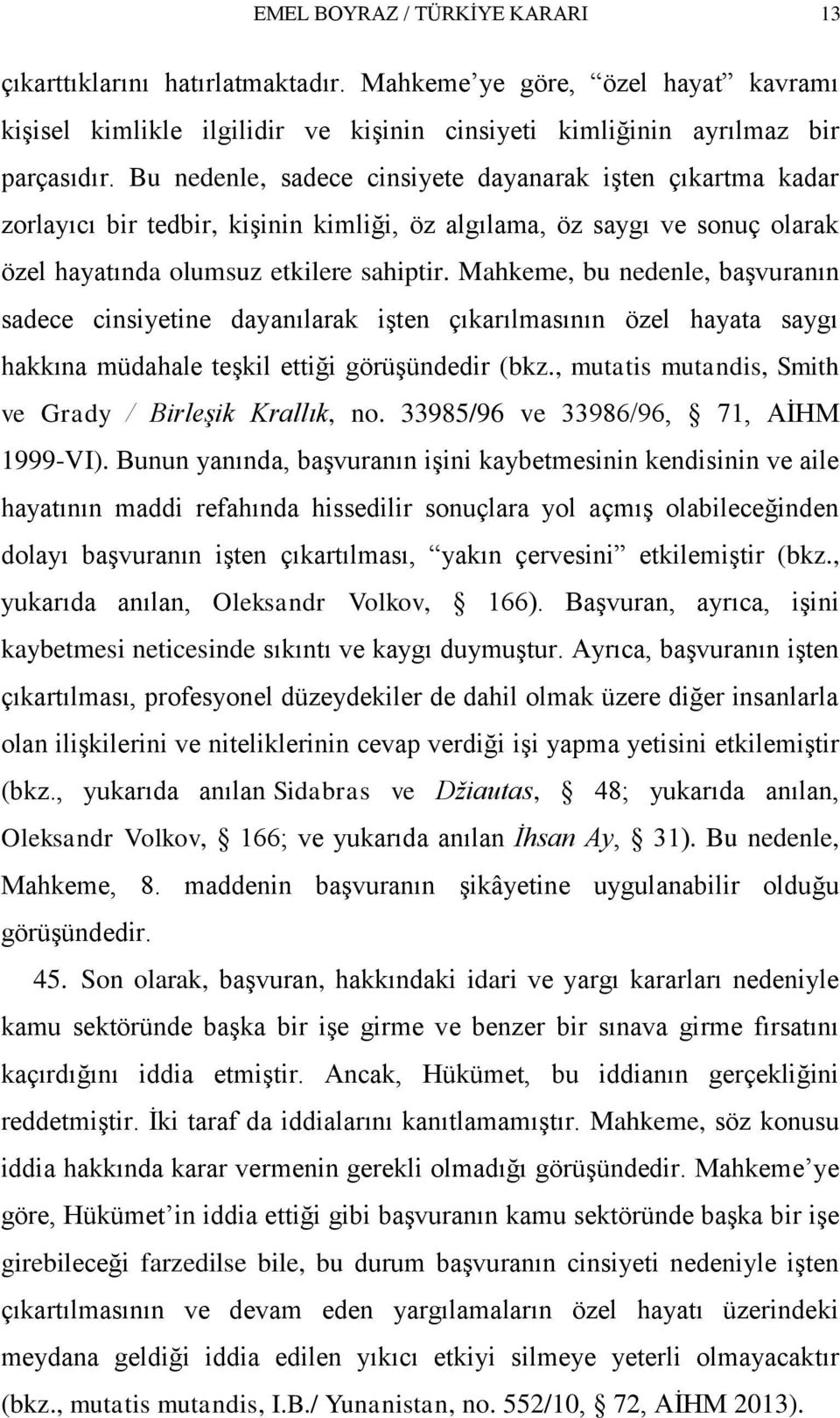 Mahkeme, bu nedenle, baģvuranın sadece cinsiyetine dayanılarak iģten çıkarılmasının özel hayata saygı hakkına müdahale teģkil ettiği görüģündedir (bkz.