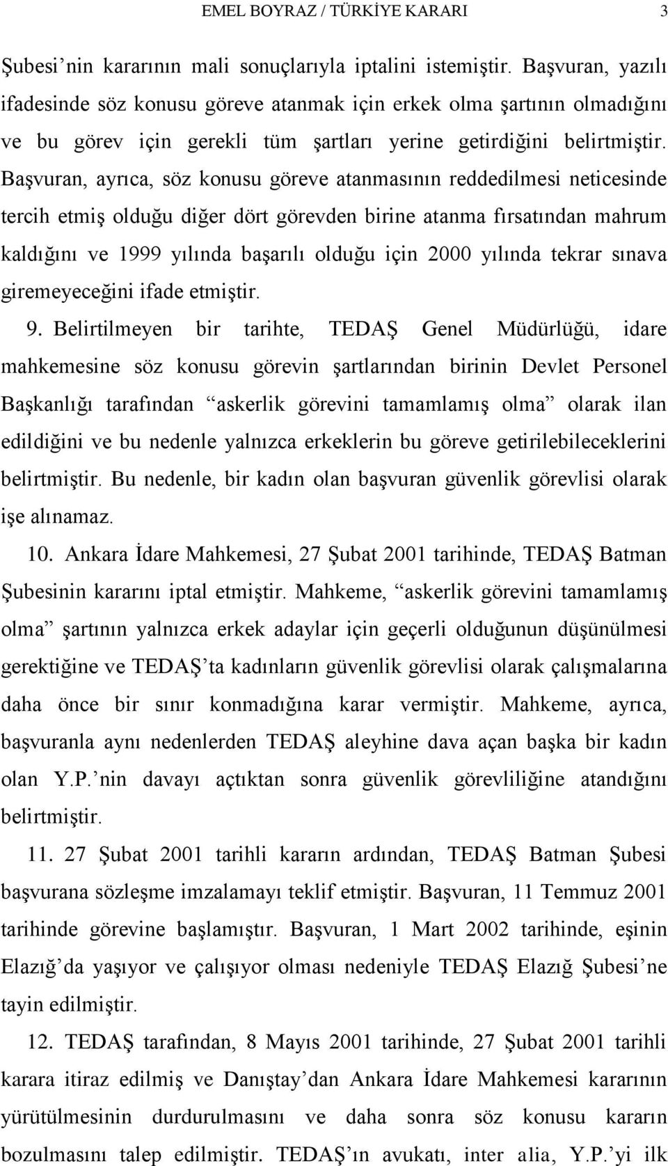 BaĢvuran, ayrıca, söz konusu göreve atanmasının reddedilmesi neticesinde tercih etmiģ olduğu diğer dört görevden birine atanma fırsatından mahrum kaldığını ve 1999 yılında baģarılı olduğu için 2000