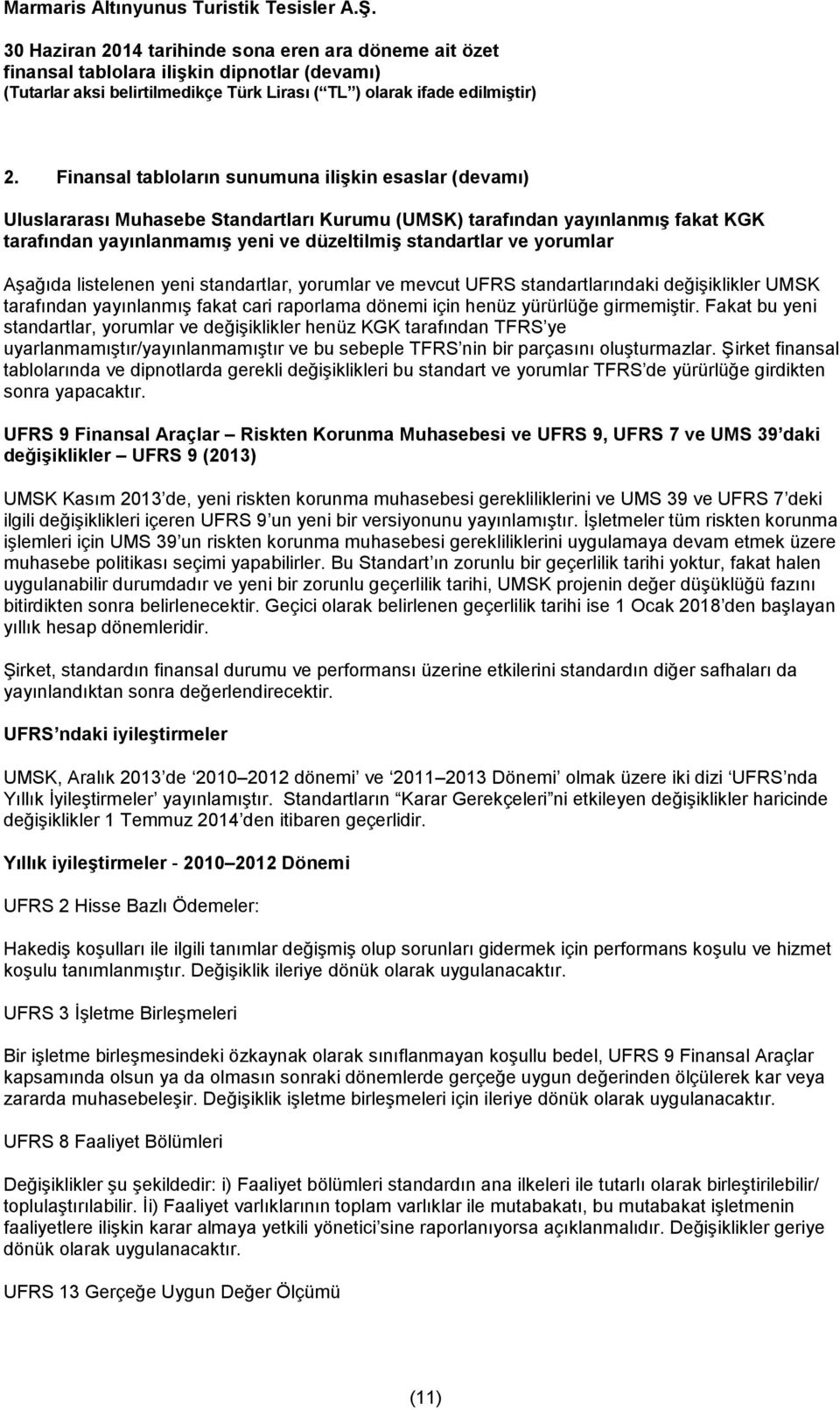 Fakat bu yeni standartlar, yorumlar ve değişiklikler henüz KGK tarafından TFRS ye uyarlanmamıştır/yayınlanmamıştır ve bu sebeple TFRS nin bir parçasını oluşturmazlar.