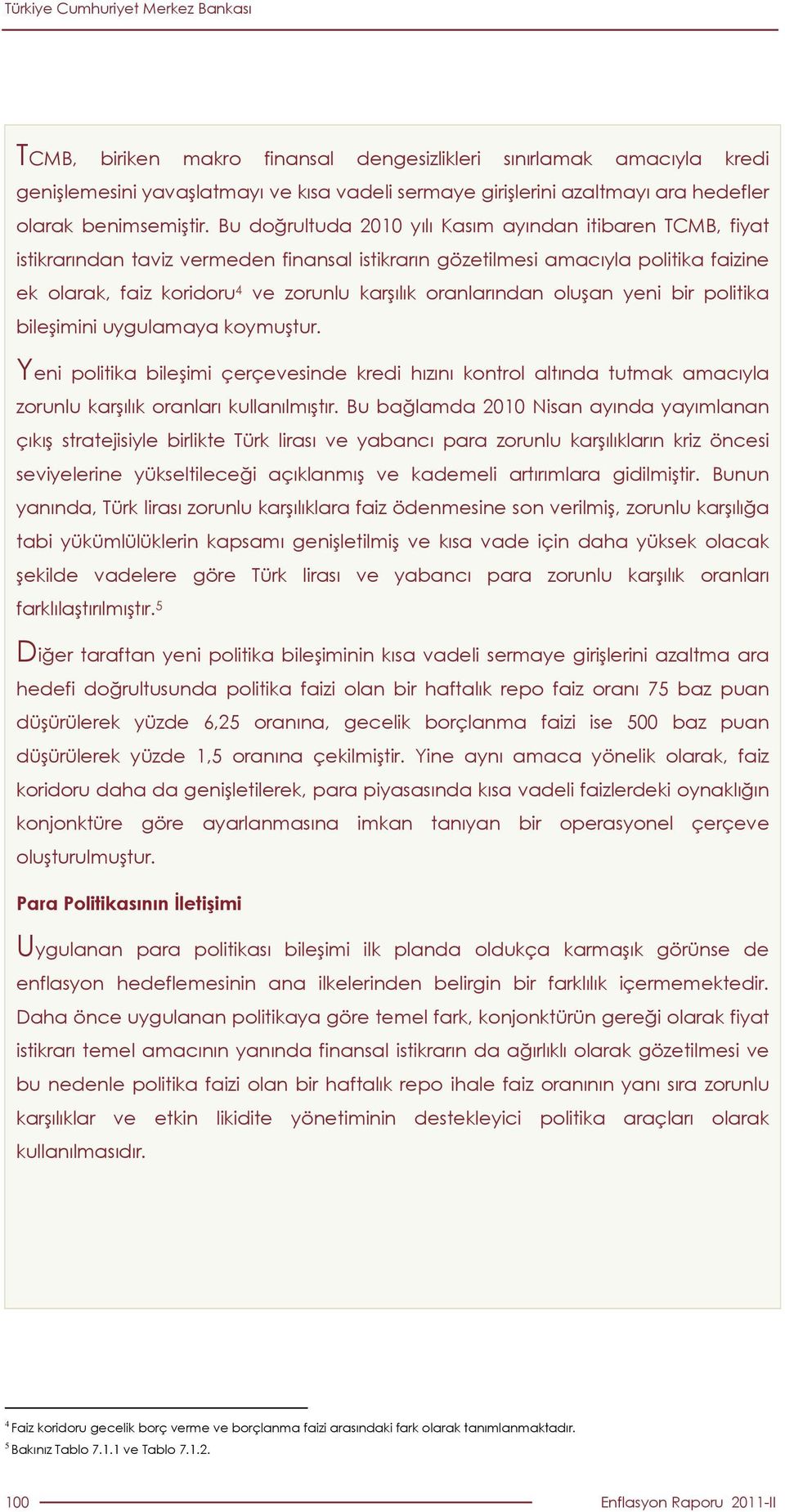 oranlarından oluşan yeni bir politika bileşimini uygulamaya koymuştur. Yeni politika bileşimi çerçevesinde kredi hızını kontrol altında tutmak amacıyla zorunlu karşılık oranları kullanılmıştır.