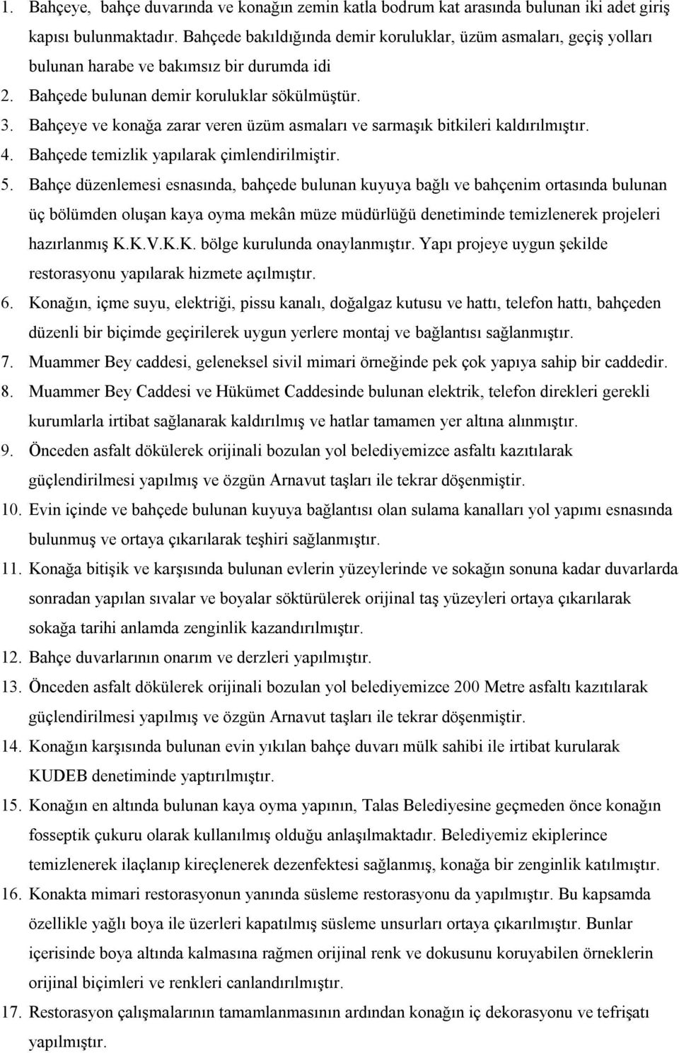 Bahçeye ve konağa zarar veren üzüm asmaları ve sarmaşık bitkileri kaldırılmıştır. 4. Bahçede temizlik yapılarak çimlendirilmiştir. 5.