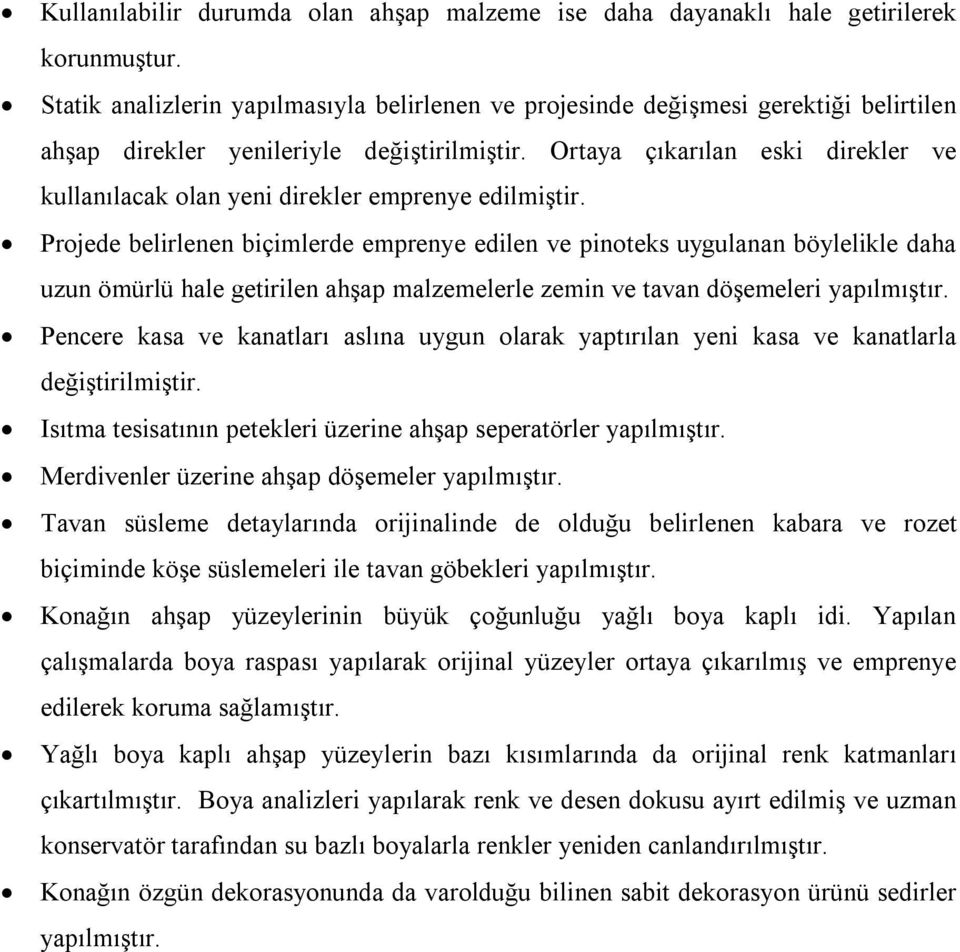 Ortaya çıkarılan eski direkler ve kullanılacak olan yeni direkler emprenye edilmiştir.