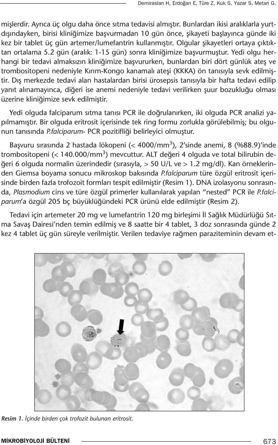 Olgular şikayetleri ortaya çıktıktan ortalama 5.2 gün (aralık: 1-15 gün) sonra kliniğimize başvurmuştur.