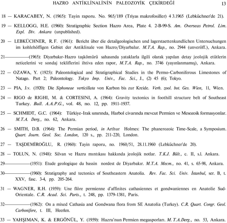 (1961): Bericht über die detailgeologischen und lagerstaettenkundlichen Untersuchungen im kohlehöffigen Gebiet der Antiklinale von Hazro/Diyarbalur. M.T.A. Rap., no. 2944 (unveröff.), Ankara.