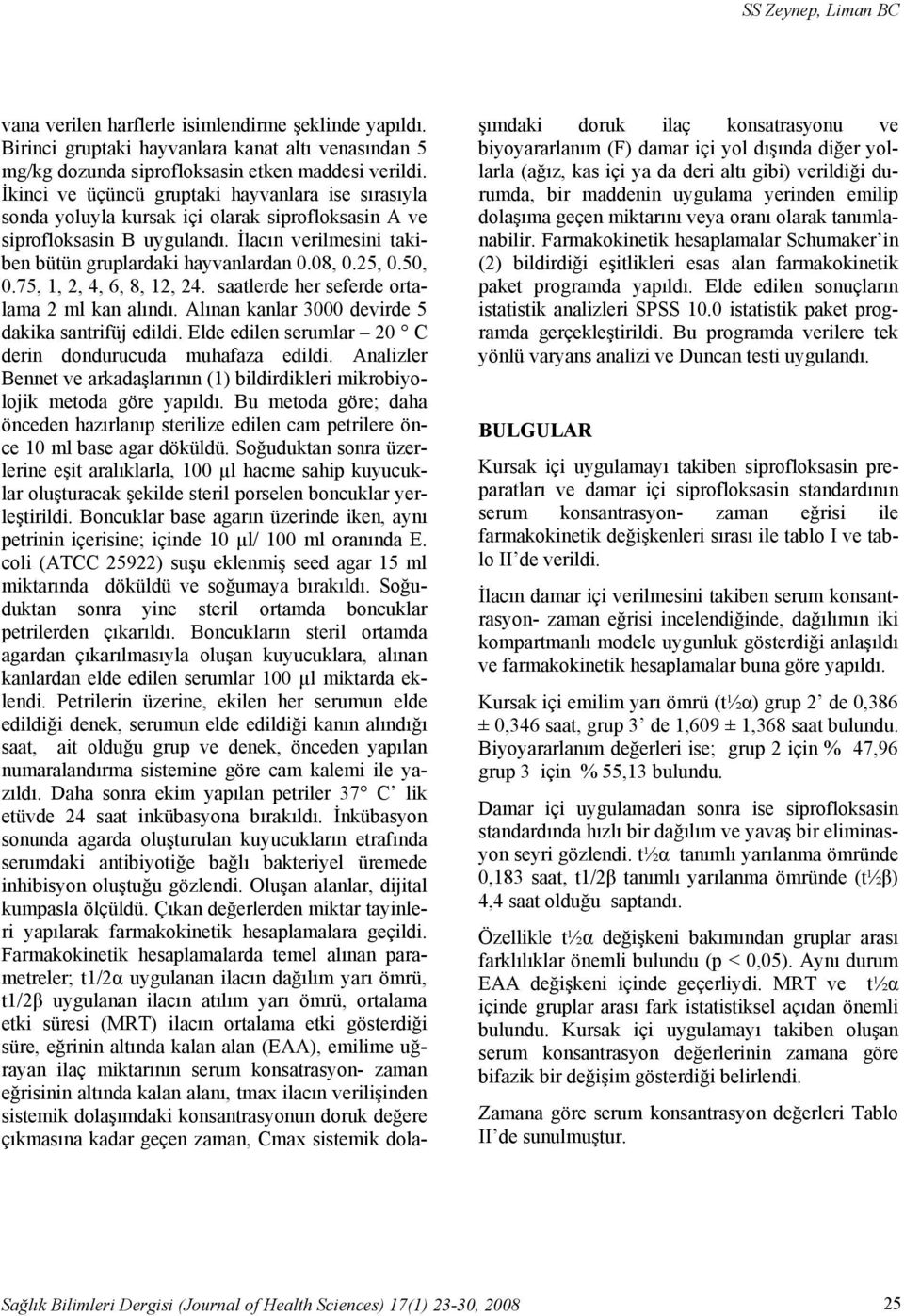 25, 0.50, 0.75, 1, 2, 4, 6, 8, 12, 24. saatlerde her seferde ortalama 2 ml kan alındı. Alınan kanlar 3000 devirde 5 dakika santrifüj edildi.