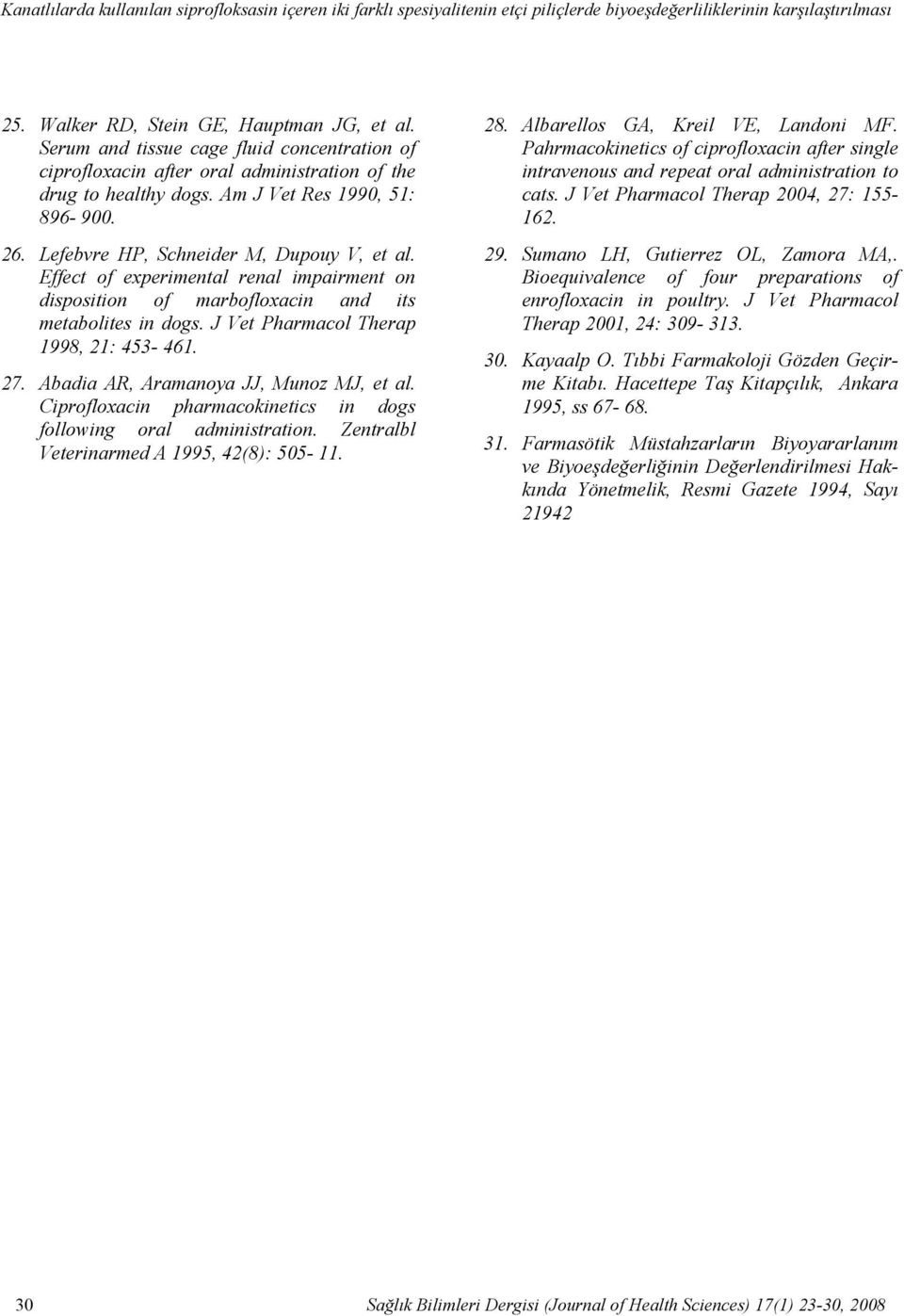 Serum and tissue cage fluid concentration of ciprofloxacin after oral administration of the drug to healthy dogs. Am J Vet Res 1990, 51: 896-900. 26. Lefebvre HP, Schneider M, Dupouy V, et al.