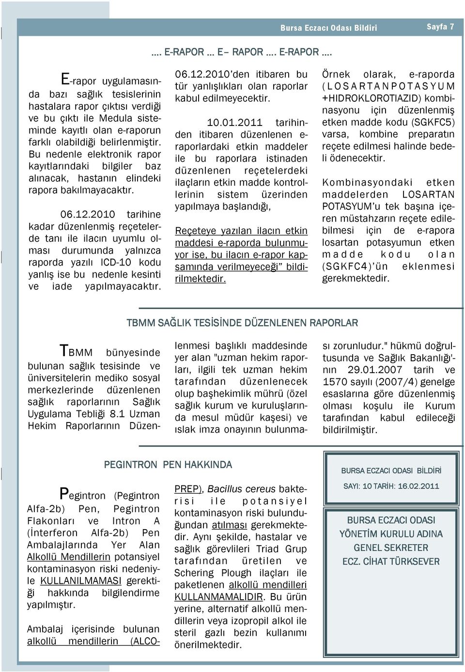 2010 tarihine kadar düzenlenmiş reçetelerde tanı ile ilacın uyumlu olması durumunda yalnızca raporda yazılı ICD-10 kodu yanlış ise bu nedenle kesinti ve iade yapılmayacaktır. 06.12.